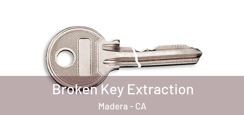  Broken Key Extraction Madera - CA