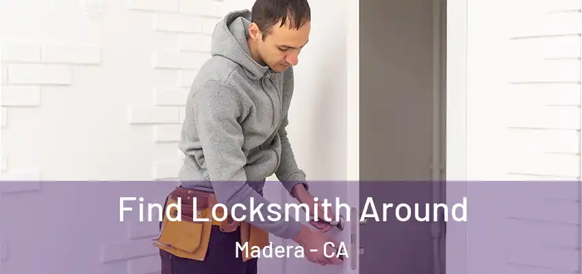  Find Locksmith Around Madera - CA