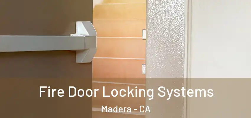  Fire Door Locking Systems Madera - CA